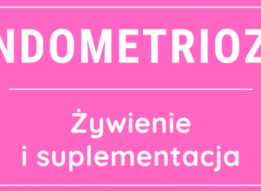 Endometrioza – żywienie i suplementacja