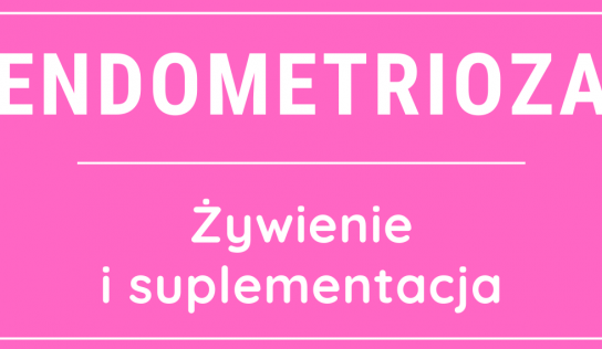 Endometrioza – żywienie i suplementacja