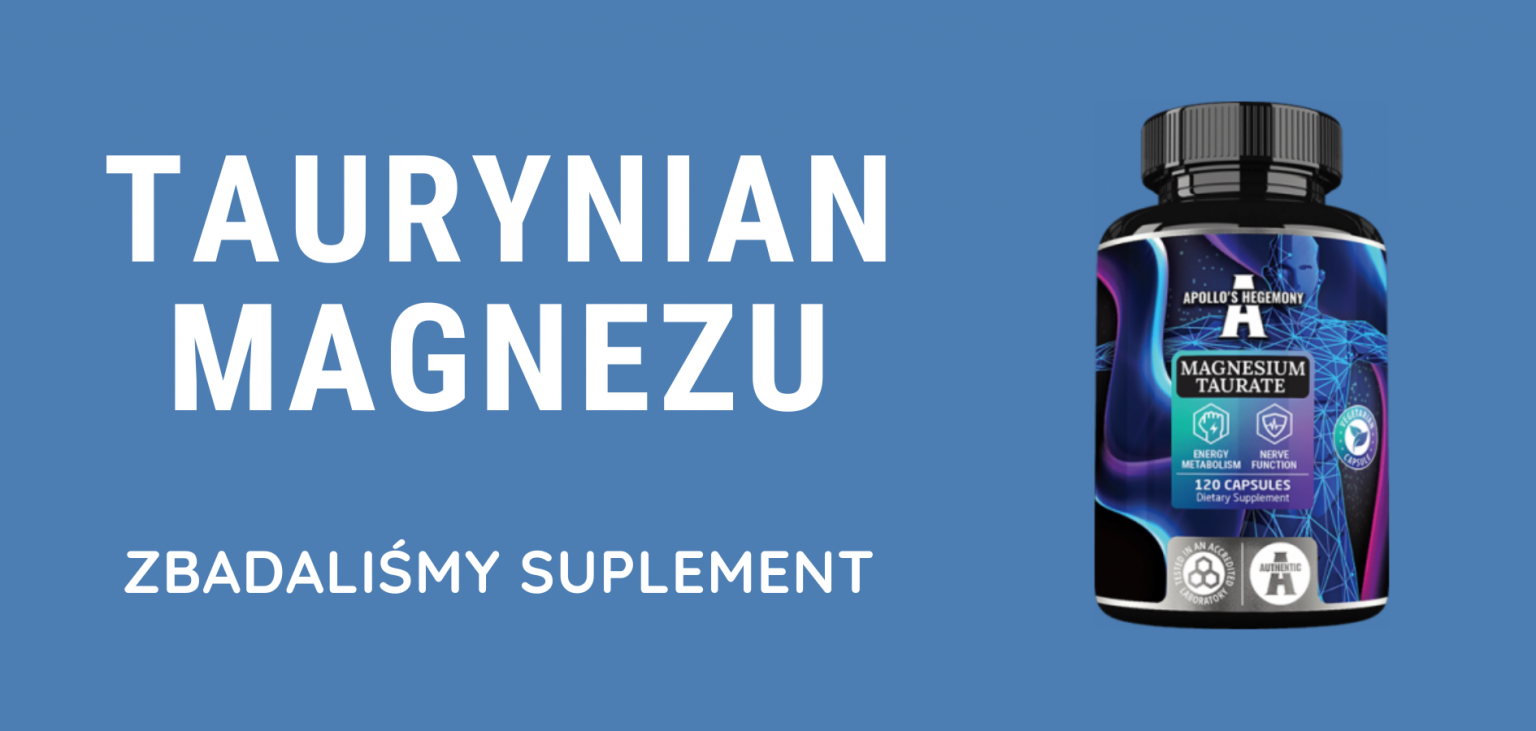 Taurynian Magnezu (Magnesium Taurate) zbadaliśmy suplement 2023.05